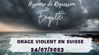 151 - Les orages violents en SUISSE le 24/07/2023 & le DLUGE - Enqute sous Hypnose