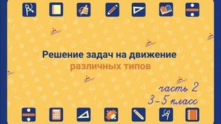 Задачи на движение ЧАСТЬ 2. Типы задач на движение и способы их решения