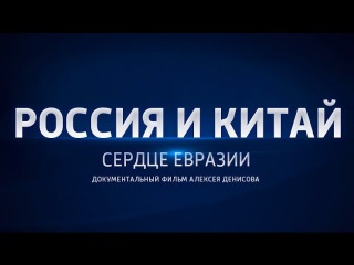 Россия и Китай. Сердце Евразии. Фильм Алексея