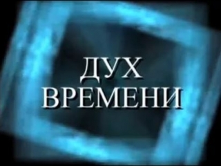 ДУХ ВРЕМЕНИ Фильм Первый (2007 г)