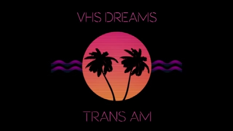 VHS Dreams TRANS AM Full
