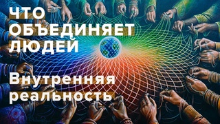Что объединяет людей | Внутренняя реальность