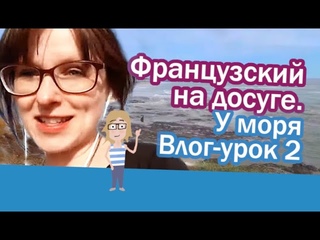 Французский на досуге.У моря. Влог-урок 2