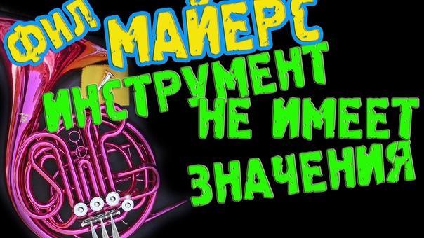 ФИЛ МАЙЕРС. Не важно на какой валторне человек
