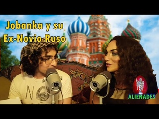 #Alienades - Jobanka y su Ex-novio Ruso