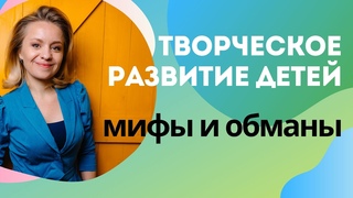 Как обманывают с творческим развитием детей. Людмила Познякова